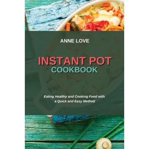 (영문도서) Instant Pot Cookbook: Eating Healthy and Cooking Food with a Quick and Easy Method Paperback, Anne Love, English, 9781802751451