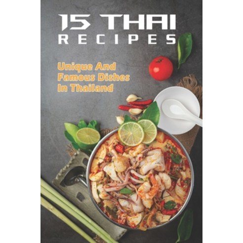 15 Thai Recipes: Unique and Famous Dishes In Thailand: Thai Food List Paperback, Independently Published, English, 9798708007971