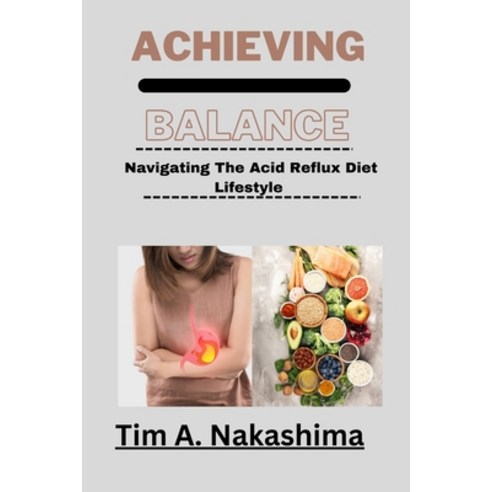 (영문도서) Achieving Balance: Navigating The Acid Reflux Diet Lifestyle Paperback, Independently Published, English, 9798376487440