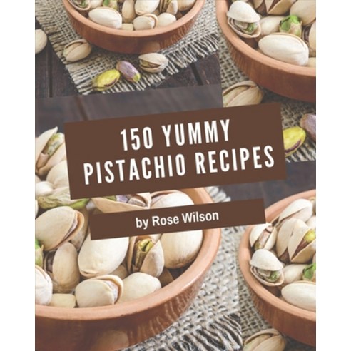 150 Yummy Pistachio Recipes: I Love Yummy Pistachio Cookbook! Paperback, Independently Published
