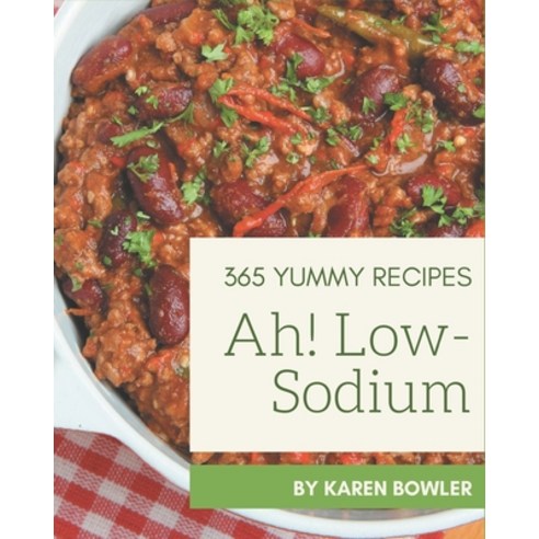 Ah! 365 Yummy Low-Sodium Recipes: Enjoy Everyday With Yummy Low-Sodium Cookbook! Paperback, Independently Published