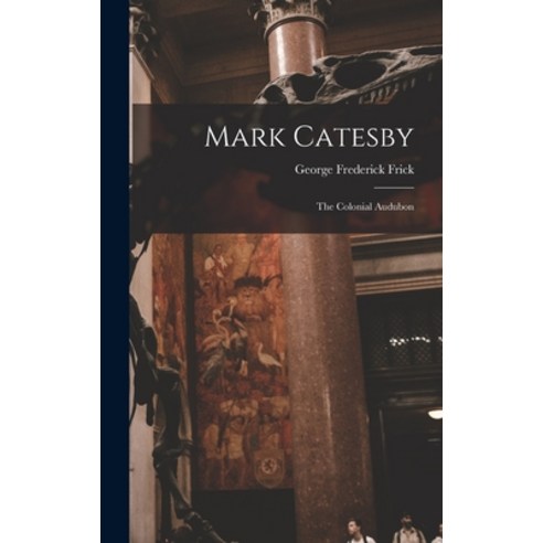 (영문도서) Mark Catesby: the Colonial Audubon Hardcover, Hassell Street Press, English, 9781014347329