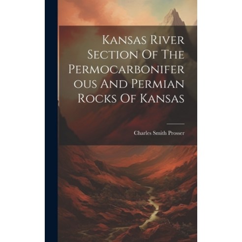 (영문도서) Kansas River Section Of The Permocarboniferous And Permian Rocks Of Kansas Hardcover, Legare Street Press, English, 9781020526077
