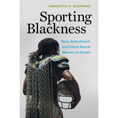 Sporting Blackness: Race Embodiment and Critical Muscle Memory on Screen Hardcover, University of California Press