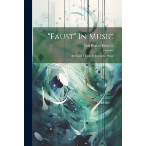 (영문도서) "faust" In Music: The Faust-theme In Dramatic Music Paperback, Legare Street Press, English, 9781021194015