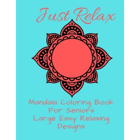 Just Relax Mandala Coloring Book For Seniors Large Easy Relaxing Designs: 8.5 X 11 Inch Large Print ... Paperback, Independently Published