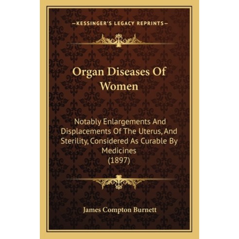 (영문도서) Organ Diseases of Women: Notably Enlargements and Displacements of the Uterus and Sterility ... Paperback, Kessinger Publishing, English, 9781164861447