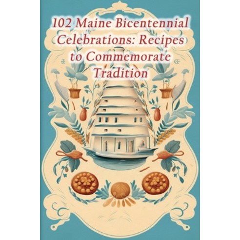 (영문도서) 102 Maine Bicentennial Celebrations: Recipes to Commemorate Tradition Paperback, Independently Published, English, 9798861849760