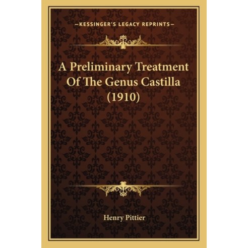 A Preliminary Treatment Of The Genus Castilla (1910) Paperback, Kessinger Publishing