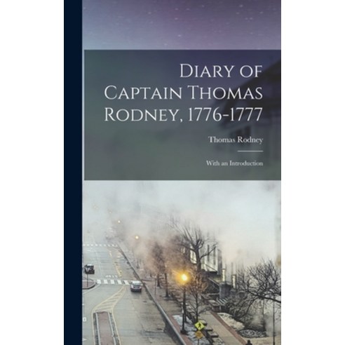 (영문도서) Diary of Captain Thomas Rodney 1776-1777: With an Introduction Hardcover, Legare Street Press, English, 9781016204996