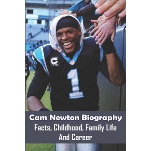 Cam Newton Biography: Facts Childhood Family Life And Career: Cam Newton Paperback, Independently Published, English, 9798706819538