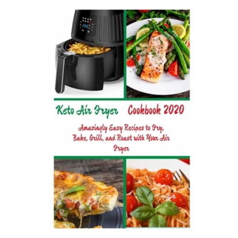 Keto Air Fryer Cookbook 2020: Amazingly Easy Recipes to Fry Bake Grill and Roast with Your Air Fryer Paperback, Independently Published