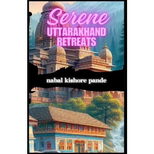 (영문도서) Serene Uttarakhand Retreats Paperback, Independently Published, English, 9798321793725