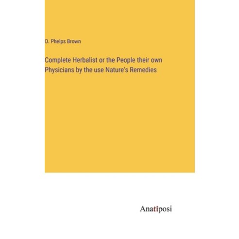 (영문도서) Complete Herbalist or the People their own Physicians by the use Nature''s Remedies Hardcover, Anatiposi Verlag, English, 9783382119799