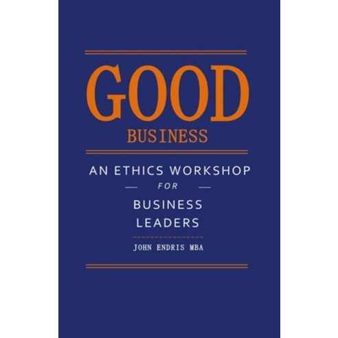 Good Business: An Ethics Workshop for Business Leaders Paperback, Createspace Independent Pub..., English, 9781539989837