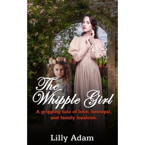 (영문도서) The Whipple Girl: A gripping tale of love betrayal and family loyalties Paperback, Createspace Independent Pub..., English, 9781986027298