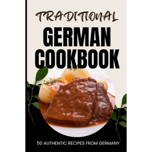 (영문도서) Traditional German Cookbook: 50 Authentic Recipes from Germany Paperback, Independently Published, English, 9798882696930