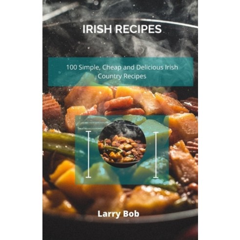 Irish Recipes: 100 Simple Cheap and Delicious Irish Country Recipes Paperback, Independently Published