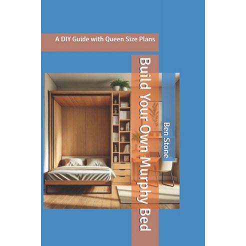 (영문도서) Build Your Own Murphy Bed: A DIY Guide with Queen Size Plans Paperback, Independently Published, English, 9798304725088