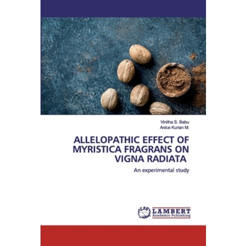 Allelopathic Effect of Myristica Fragrans on Vigna Radiata Paperback, LAP Lambert Academic Publishing