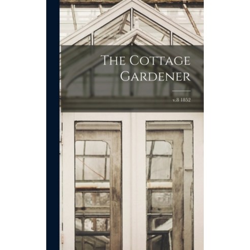(영문도서) The Cottage Gardener; v.8 1852 Hardcover, Legare Street Press, English, 9781013790034