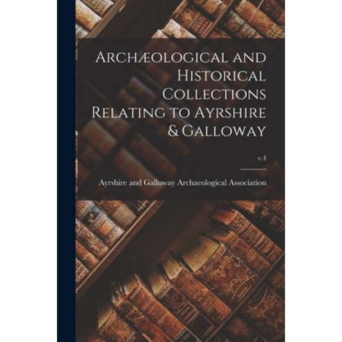 (영문도서) Archæological and Historical Collections Relating to Ayrshire & Galloway; v.4 Paperback, Legare Street Press, English, 9781014806871