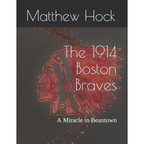 (영문도서) The 1914 Boston Braves: A Miracle in Beantown Paperback, Independently Published, English, 9781792703614