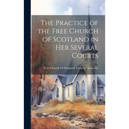 (영문도서) The Practice of the Free Church of Scotland in Her Several Courts Hardcover, Legare Street Press, English, 9781020002564