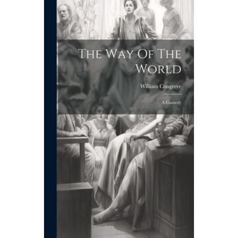 (영문도서) The Way Of The World: A Comedy Hardcover, Legare Street Press, English, 9781019706763