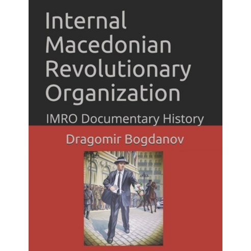 Internal Macedonian Revolutionary Organization: IMRO Documentary History Paperback, Independently Published, English, 9798706286439