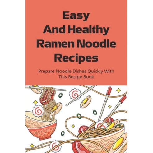 (영문도서) Easy And Healthy Ramen Noodle Recipes: Prepare Noodle Dishes Quickly With This Recipe Book: I... Paperback, Independently Published, English, 9798529313558