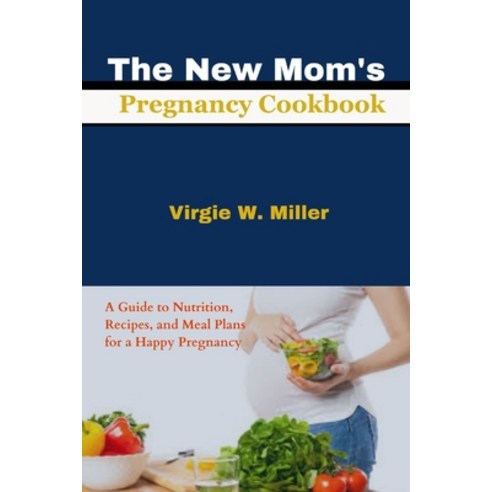 (영문도서) The New Mom''s Pregnancy Cookbook: A Guide to Nutrition Recipes and Meal Plans for a Happy P... Paperback, Independently Published, English, 9798320315379