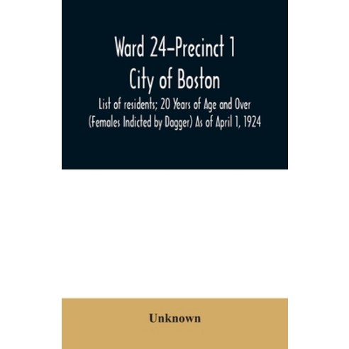 Ward 24-Precinct 1; City of Boston; List of residents; 20 Years of Age and Over (Females Indicted by... Paperback, Alpha Edition
