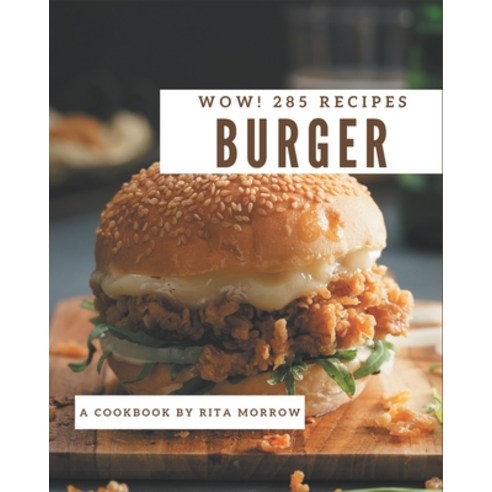 Wow! 285 Burger Recipes: A Burger Cookbook for Effortless Meals Paperback, Independently Published, English, 9798695516067