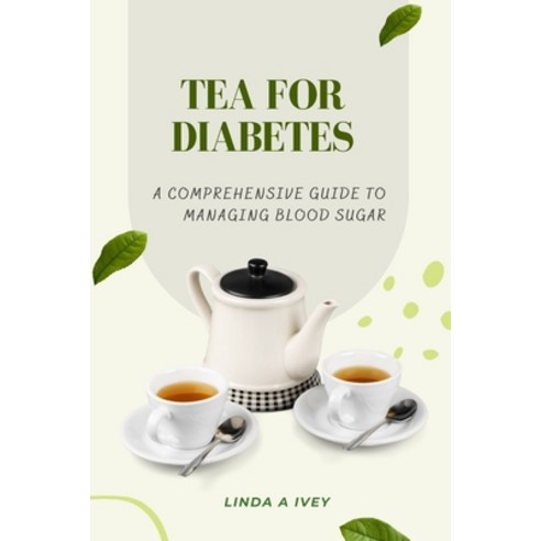 (영문도서) Tea for diabetes: a comprehensive guide to managing blood sugar Paperback, Independently Published, English, 9798386821906