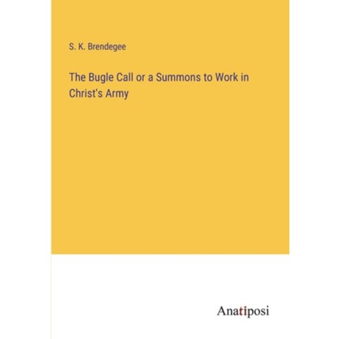 (영문도서) The Bugle Call or a Summons to Work in Christ''s Army Paperback, Anatiposi Verlag, English, 9783382100162