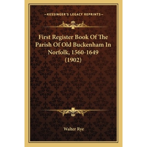 First Register Book Of The Parish Of Old Buckenham In Norfolk 1560-1649 (1902) Paperback, Kessinger Publishing