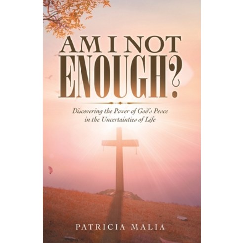 (영문도서) Am I Not Enough?: Discovering the Power of God''s Peace in the Uncertainties of Life Paperback, WestBow Press, English, 9781664244177