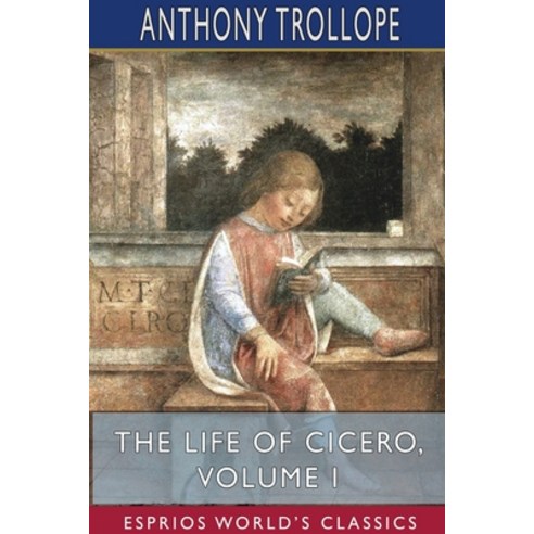 The Life of Cicero Volume I (Esprios Classics) Paperback, Blurb