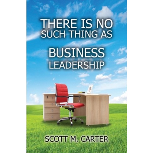 (영문도서) There Is No Such Thing As Business Leadership Paperback, Scott M Carter, English, 9798987917008