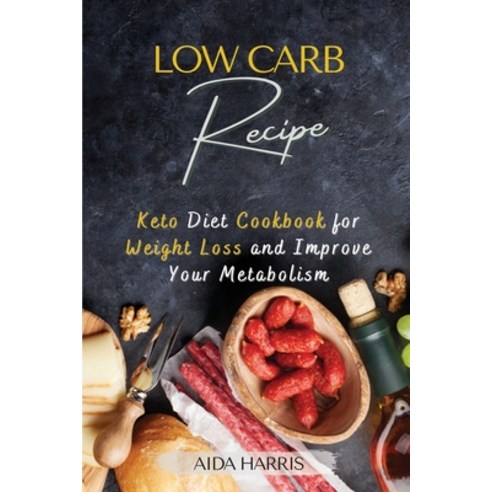 (영문도서) Low-Carb Recipe: Keto Diet Cookbook for Weight Loss and Improve Your Metabolism Paperback, Aida Harris, English, 9781387120482