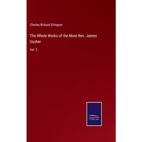 (영문도서) The Whole Works of the Most Rev. James Ussher: Vol. 2 Hardcover, Salzwasser-Verlag, English, 9783752585797
