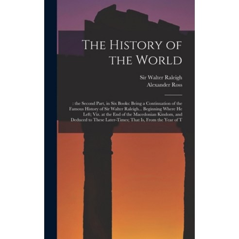 (영문도서) The History of the World: : the Second Part in six Books: Being a Continuation of the Famous... Hardcover, Legare Street Press, English, 9781019259269