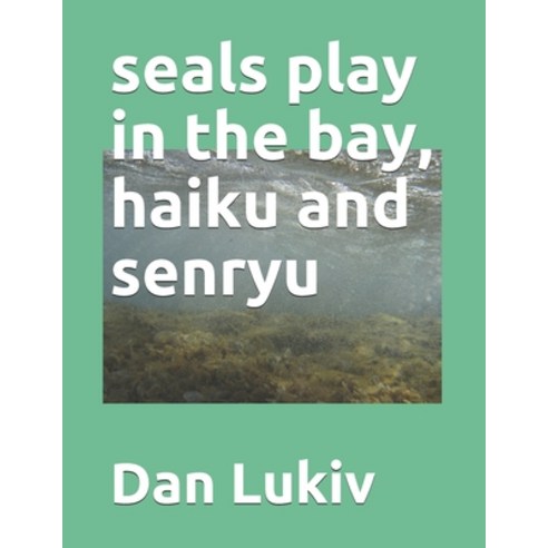seals play in the bay haiku and senryu Paperback, Independently Published, English, 9798709505469