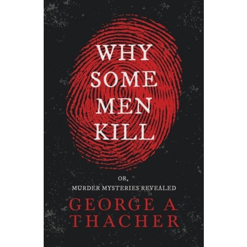 (영문도서) Why Some Men Kill - or Murder Mysteries Revealed;With the Essay ''Spontaneous and Imitative C... Paperback, Read & Co. History, English, 9781444666151