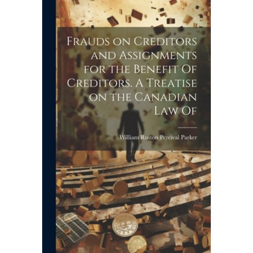 (영문도서) Frauds on Creditors and Assignments for the Benefit Of Creditors. A Treatise on the Canadian ... Paperback, Legare Street Press, English, 9781022160637