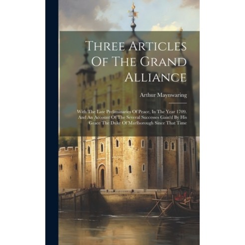 (영문도서) Three Articles Of The Grand Alliance: With The Late Preliminaries Of Peace In The Year 1709.... Hardcover, Legare Street Press, English, 9781020952449