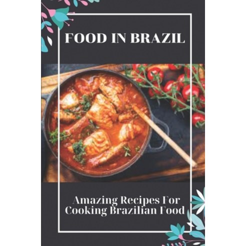 (영문도서) Food In Brazil: Amazing Recipes For Cooking Brazilian Food: Brazilian Meals Recipes Paperback, Independently Published, English, 9798463323347