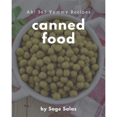 Ah! 365 Yummy Canned Food Recipes: I Love Yummy Canned Food Cookbook! Paperback, Independently Published