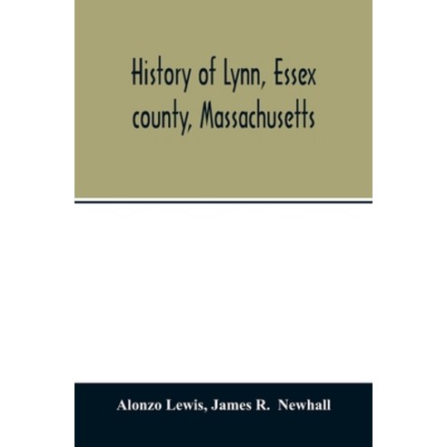 History of Lynn Essex county Massachusetts: including Lynnfield Saugus Swampscott and Nahant 16... Paperback, Alpha Edition